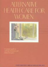 Alternative Health Care for Women : A Women's Guide to Self-Help Treatments...