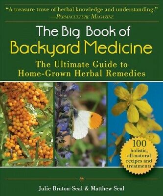 Big Book of Backyard Medicine : The Ultimate Guide to Home-grown Herbal Remed...