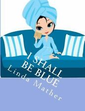 I Shall Be Blue : A Self Help Book for Depression by Linda Mather (2012,...