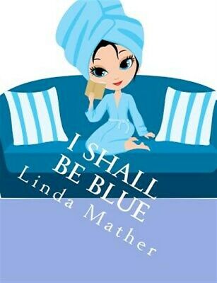 I Shall Be Blue : A Self Help Book for Depression, Paperback by Mather, Linda...