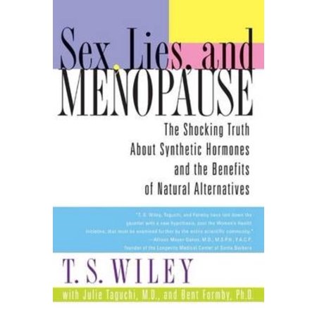 Sex, Lies, and Menopause: The Shocking Truth About Synthetic Hormones and the Benefits of Natural Alternatives