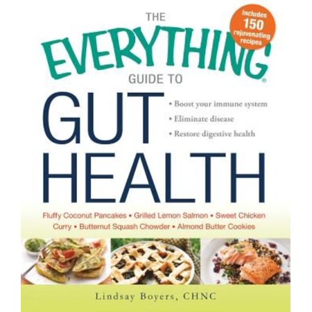 The Everything Guide to Gut Health: Boost Your Immune System, Eliminate Disease, Restore Digestive Health