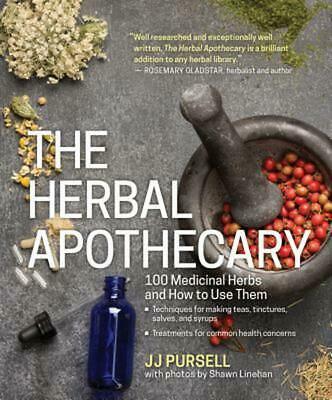 The Herbal Apothecary: 100 Medicinal Herbs and How to Use Them by J.J. Pursell (