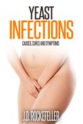 Yeast Infections: Causes Cures and Symptoms